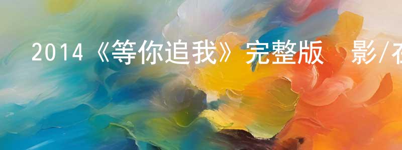 2014《等你追我》完整版電影/在線觀看/百度云-美劇天堂 程遠新的blog